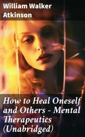 How to Heal Oneself and Others - Mental Therapeutics (Unabridged)