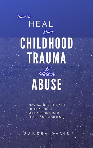 How to Heal from Childhood Trauma and Hidden Abuse - Sandra Davis