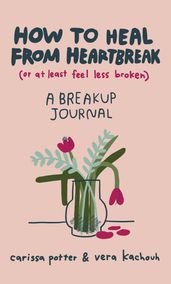 How to Heal from Heartbreak (or at Least Feel Less Broken)