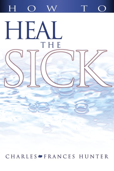 How to Heal the Sick - Charles & Frances Hunter