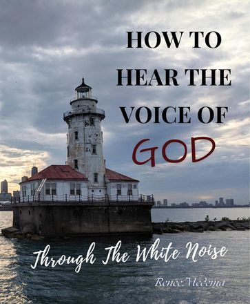 How to Hear the Voice of God... Through the White Noise - Renee Medema