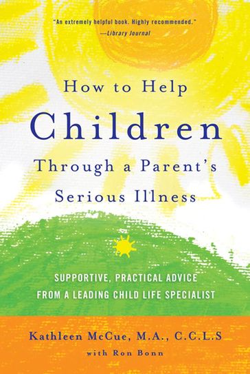 How to Help Children Through a Parent's Serious Illness - M.A.  C.C.L.S. Kathleen McCue - Ron Bonn