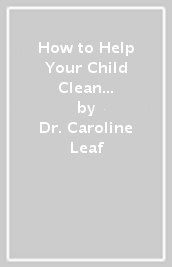 How to Help Your Child Clean Up Their Mental Mes ¿ A Guide to Building Resilience and Managing Mental Health