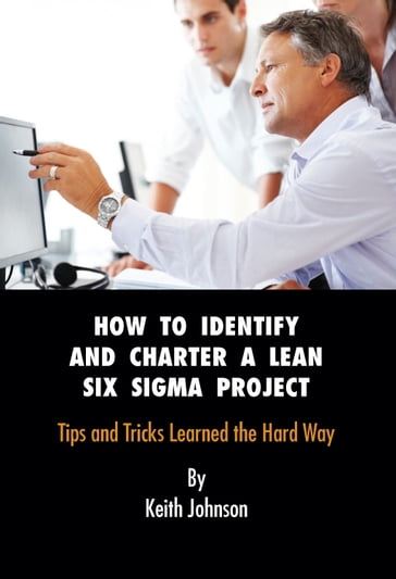How to Identify and Charter a Lean Six Sigma Project Subtitle - Keith Johnson