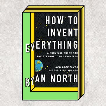 How to Invent Everything - Ryan North