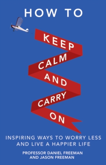How to Keep Calm and Carry On - Daniel Freeman - Jason Freeman