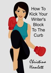 How to Kick Your Writer s Block To The Curb