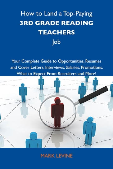 How to Land a Top-Paying 3rd grade reading teachers Job: Your Complete Guide to Opportunities, Resumes and Cover Letters, Interviews, Salaries, Promotions, What to Expect From Recruiters and More - Mark Levine