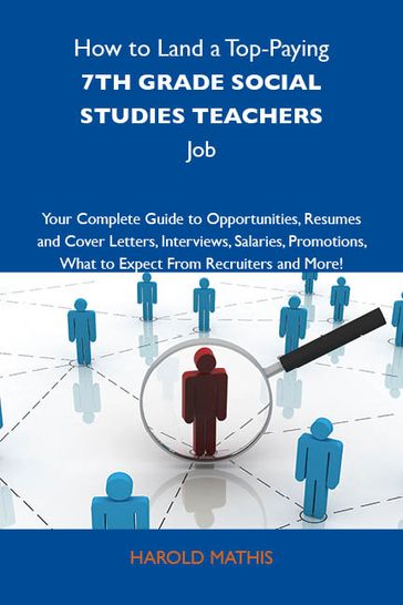 How to Land a Top-Paying 7th grade social studies teachers Job: Your Complete Guide to Opportunities, Resumes and Cover Letters, Interviews, Salaries, Promotions, What to Expect From Recruiters and More - Mathis Harold