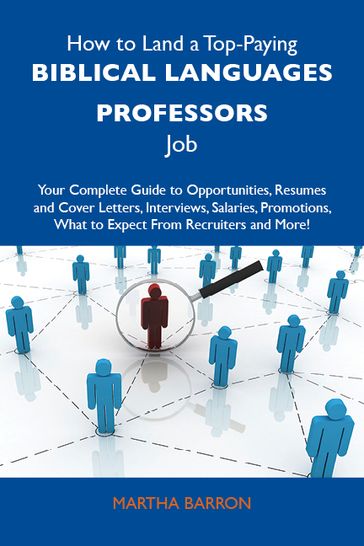How to Land a Top-Paying Biblical languages professors Job: Your Complete Guide to Opportunities, Resumes and Cover Letters, Interviews, Salaries, Promotions, What to Expect From Recruiters and More - Barron Martha