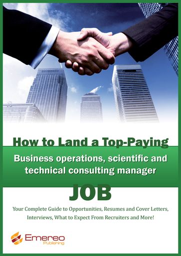 How to Land a Top-Paying Business Operations, Scientific and Technical Consulting Manager Job: Your Complete Guide to Opportunities, Resumes and Cover Letters, Interviews, Salaries, Promotions, What to Expect From Recruiters and More! - Brad Andrews