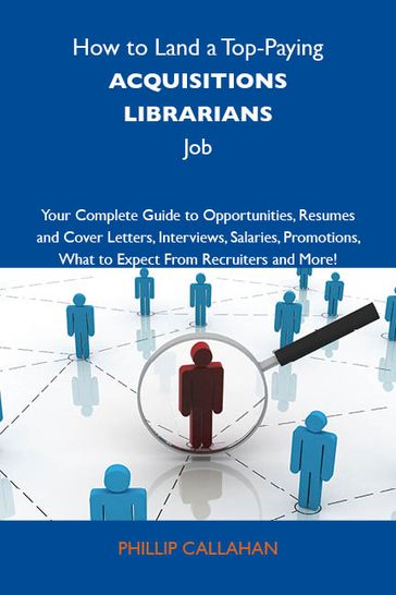 How to Land a Top-Paying Acquisitions librarians Job: Your Complete Guide to Opportunities, Resumes and Cover Letters, Interviews, Salaries, Promotions, What to Expect From Recruiters and More - Callahan Phillip