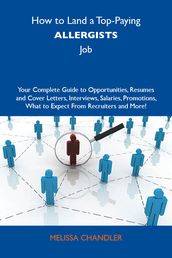 How to Land a Top-Paying Allergists Job: Your Complete Guide to Opportunities, Resumes and Cover Letters, Interviews, Salaries, Promotions, What to Expect From Recruiters and More