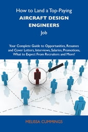 How to Land a Top-Paying Aircraft design engineers Job: Your Complete Guide to Opportunities, Resumes and Cover Letters, Interviews, Salaries, Promotions, What to Expect From Recruiters and More