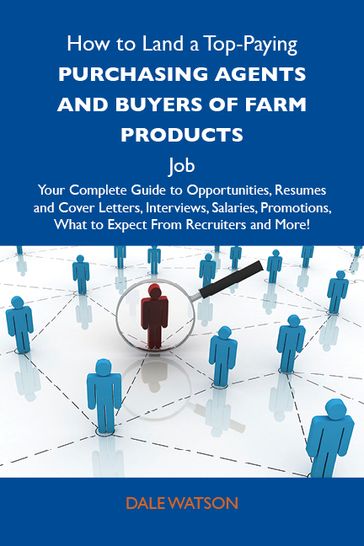 How to Land a Top-Paying Purchasing agents and buyers of farm products Job: Your Complete Guide to Opportunities, Resumes and Cover Letters, Interviews, Salaries, Promotions, What to Expect From Recruiters and More - Dale Watson