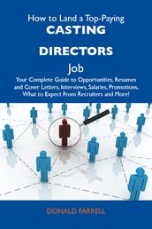 How to Land a Top-Paying Casting directors Job: Your Complete Guide to Opportunities, Resumes and Cover Letters, Interviews, Salaries, Promotions, What to Expect From Recruiters and More