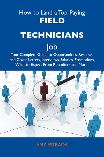 How to Land a Top-Paying Field technicians Job: Your Complete Guide to Opportunities, Resumes and Cover Letters, Interviews, Salaries, Promotions, What to Expect From Recruiters and More - Estrada Amy