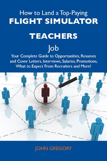 How to Land a Top-Paying Flight simulator teachers Job: Your Complete Guide to Opportunities, Resumes and Cover Letters, Interviews, Salaries, Promotions, What to Expect From Recruiters and More - Gregory John