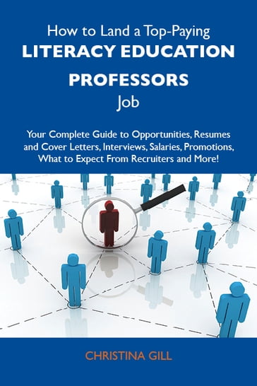 How to Land a Top-Paying Literacy education professors Job: Your Complete Guide to Opportunities, Resumes and Cover Letters, Interviews, Salaries, Promotions, What to Expect From Recruiters and More - Gill Christina