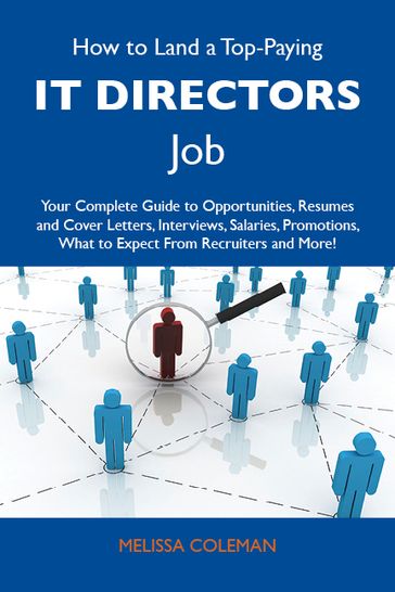 How to Land a Top-Paying IT directors Job: Your Complete Guide to Opportunities, Resumes and Cover Letters, Interviews, Salaries, Promotions, What to Expect From Recruiters and More - Coleman Melissa