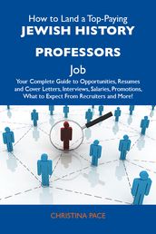 How to Land a Top-Paying Jewish history professors Job: Your Complete Guide to Opportunities, Resumes and Cover Letters, Interviews, Salaries, Promotions, What to Expect From Recruiters and More