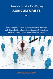 How to Land a Top-Paying Agriculturists Job: Your Complete Guide to Opportunities, Resumes and Cover Letters, Interviews, Salaries, Promotions, What to Expect From Recruiters and More