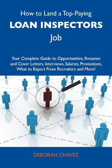 How to Land a Top-Paying Loan inspectors Job: Your Complete Guide to Opportunities, Resumes and Cover Letters, Interviews, Salaries, Promotions, What to Expect From Recruiters and More - Chavez Deborah