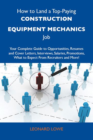 How to Land a Top-Paying Construction equipment mechanics Job: Your Complete Guide to Opportunities, Resumes and Cover Letters, Interviews, Salaries, Promotions, What to Expect From Recruiters and More - Lowe Leonard
