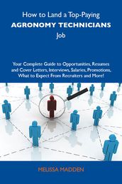 How to Land a Top-Paying Agronomy technicians Job: Your Complete Guide to Opportunities, Resumes and Cover Letters, Interviews, Salaries, Promotions, What to Expect From Recruiters and More