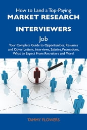 How to Land a Top-Paying Market research interviewers Job: Your Complete Guide to Opportunities, Resumes and Cover Letters, Interviews, Salaries, Promotions, What to Expect From Recruiters and More