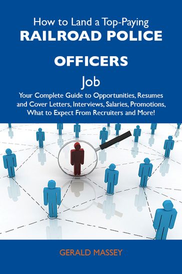 How to Land a Top-Paying Railroad police officers Job: Your Complete Guide to Opportunities, Resumes and Cover Letters, Interviews, Salaries, Promotions, What to Expect From Recruiters and More - Massey Gerald