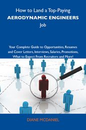 How to Land a Top-Paying Aerodynamic engineers Job: Your Complete Guide to Opportunities, Resumes and Cover Letters, Interviews, Salaries, Promotions, What to Expect From Recruiters and More