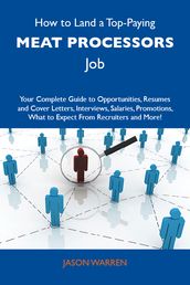 How to Land a Top-Paying Meat processors Job: Your Complete Guide to Opportunities, Resumes and Cover Letters, Interviews, Salaries, Promotions, What to Expect From Recruiters and More
