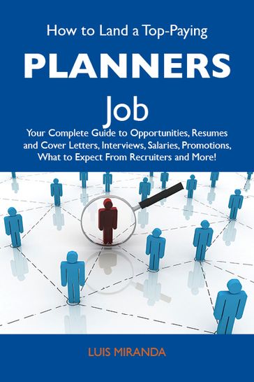 How to Land a Top-Paying Planners Job: Your Complete Guide to Opportunities, Resumes and Cover Letters, Interviews, Salaries, Promotions, What to Expect From Recruiters and More - Miranda Luis
