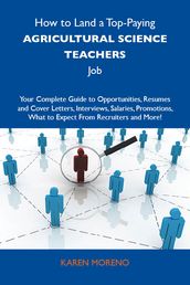 How to Land a Top-Paying Agricultural science teachers Job: Your Complete Guide to Opportunities, Resumes and Cover Letters, Interviews, Salaries, Promotions, What to Expect From Recruiters and More