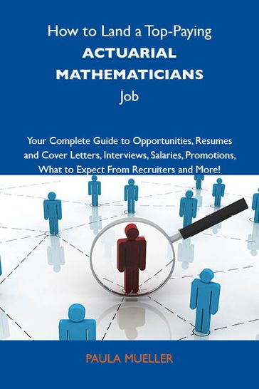 How to Land a Top-Paying Actuarial mathematicians Job: Your Complete Guide to Opportunities, Resumes and Cover Letters, Interviews, Salaries, Promotions, What to Expect From Recruiters and More - Mueller Paula