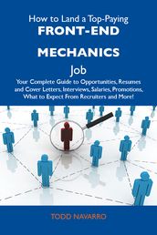 How to Land a Top-Paying Front-end mechanics Job: Your Complete Guide to Opportunities, Resumes and Cover Letters, Interviews, Salaries, Promotions, What to Expect From Recruiters and More