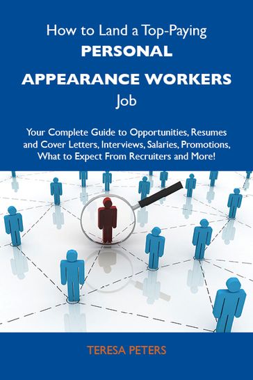 How to Land a Top-Paying Personal appearance workers Job: Your Complete Guide to Opportunities, Resumes and Cover Letters, Interviews, Salaries, Promotions, What to Expect From Recruiters and More - Peters Teresa