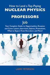 How to Land a Top-Paying Nuclear physics professors Job: Your Complete Guide to Opportunities, Resumes and Cover Letters, Interviews, Salaries, Promotions, What to Expect From Recruiters and More