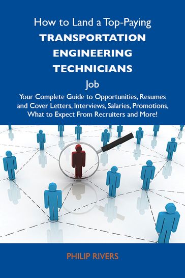 How to Land a Top-Paying Transportation engineering technicians Job: Your Complete Guide to Opportunities, Resumes and Cover Letters, Interviews, Salaries, Promotions, What to Expect From Recruiters and More - Rivers Philip
