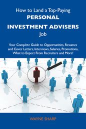 How to Land a Top-Paying Personal investment advisers Job: Your Complete Guide to Opportunities, Resumes and Cover Letters, Interviews, Salaries, Promotions, What to Expect From Recruiters and More