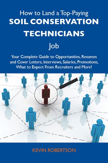 How to Land a Top-Paying Soil conservation technicians Job: Your Complete Guide to Opportunities, Resumes and Cover Letters, Interviews, Salaries, Promotions, What to Expect From Recruiters and More - Kevin Robertson