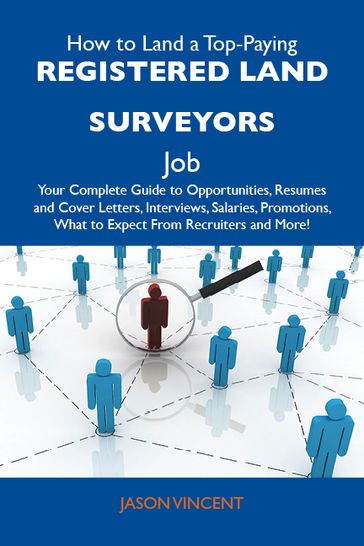 How to Land a Top-Paying Registered land surveyors Job: Your Complete Guide to Opportunities, Resumes and Cover Letters, Interviews, Salaries, Promotions, What to Expect From Recruiters and More - Vincent Jason