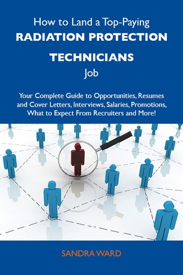 How to Land a Top-Paying Radiation protection technicians Job: Your Complete Guide to Opportunities, Resumes and Cover Letters, Interviews, Salaries, Promotions, What to Expect From Recruiters and More - Ward Sandra