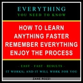 How to Learn Anything Faster Remember Everything Enjoy the Process