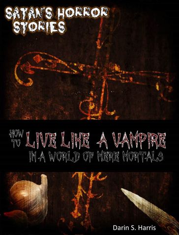 How to Live Like a Vampire in a World of Mere Mortals + 2 - Darin Harris