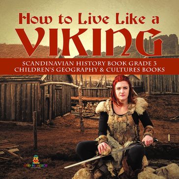 How to Live Like a Viking   Scandinavian History Book Grade 3   Children's Geography & Cultures Books - Baby Professor
