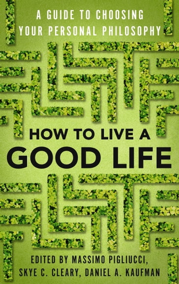 How to Live a Good Life - Daniel Kaufman - Massimo Pigliucci - Skye Cleary