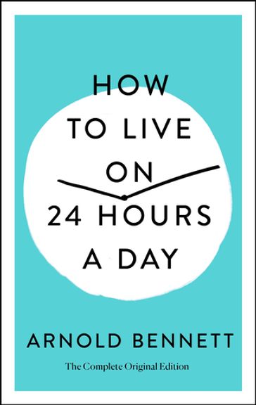 How to Live on 24 Hours a Day - Arnold Bennett - Joel Fotinos