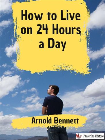 How to Live on 24 Hours a Day - Arnold Bennett